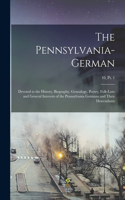 The Pennsylvania-German: Devoted to the History, Biography, Genealogy, Poetry, Folk-lore and General Interests of the Pennsylvania Germans and Their Descendants; 10, pt. 1