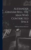 Alexander Graham Bell, the Man Who Contracted Space