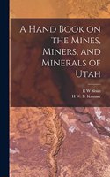 Hand Book on the Mines, Miners, and Minerals of Utah