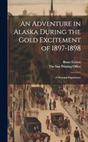 Adventure in Alaska During the Gold Excitement of 1897-1898