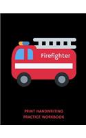 Firefighter Print Handwriting Practice Workbook: Writing Paper Notebook for Kindergartners & 1st Graders