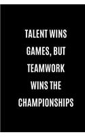 Talent Wins The Games, But Teamwork Wins The Championships