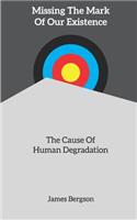 Missing The Mark Of Our Existence: The Cause Of Human Degradation