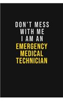 Don't Mess With Me I Am An Emergency medical technician