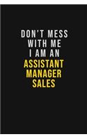 Don't Mess With Me I Am An Assistant Manager Sales