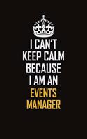 I Can't Keep Calm Because I Am An Events Manager