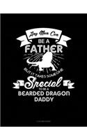 Any Man Can Be A Father But It Takes Someone Special To Be A Bearded Dragon Daddy: 5 Column Ledger(1617 5 Column Ledger)