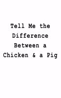 Tell Me the Difference Between a Chicken & a Pig: Blank Lined Journal