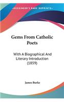 Gems From Catholic Poets: With A Biographical And Literary Introduction (1859)