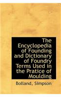 The Encyclopedia of Founding and Dictionary of Foundry Terms Used in the Pratice of Moulding