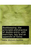 Bookkeeping; The Principles and Practice of Double Entry; With Exercises, Key and an Appendix of for