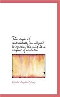 The Origin of Consciousness, an Attempt to Conceive the Mind as a Product of Evolution