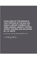 Catalogue of the Books in That Portion of the Bolton Public Library Forming the Free Lending Library, Oxford Street. Revised and Enlarged by J.K. Waite: (English)