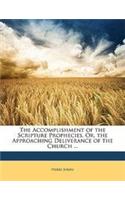 The Accomplishment of the Scripture Prophecies, Or, the Approaching Deliverance of the Church ...