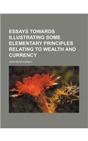 Essays Towards Illustrating Some Elementary Principles Relating to Wealth and Currency