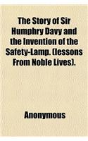 The Story of Sir Humphry Davy and the Invention of the Safety-Lamp. (Lessons from Noble Lives).