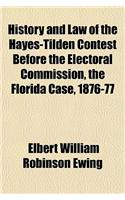 History and Law of the Hayes-Tilden Contest Before the Electoral Commission, the Florida Case, 1876-77