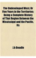 The Undeveloped West; Or Five Years in the Territories