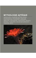 Mythologie Azteque: Quetzalcoatl, Calendrier Azteque, Nahual, Huitzilopochtli, Coyolxauhqui, Coatlicue, Chalchiuhtlicue, Tlaltecuhtli