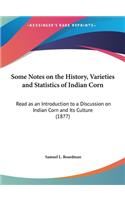 Some Notes on the History, Varieties and Statistics of Indian Corn: Read as an Introduction to a Discussion on Indian Corn and Its Culture (1877)