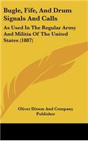 Bugle, Fife, and Drum Signals and Calls: As Used in the Regular Army and Militia of the United States (1887)