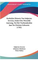 Kerkelyke Historie Van Sulpicius Severus, Sedert Des Weerelds Aanvang, Tot Het Vierhonderdste Jaar Na Christus Geboorte (1702)