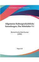 Allgemeine Kulturgeschichtliche Sammlungen, Das Mittelalter V1: Romantische Alterthumer (1890)