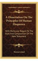 Dissertation on the Principles of Human Eloquence: With Particular Regard to the Style and Composition of the New Testament