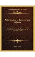 Naturalization In The American Colonies: With More Particular Reference To Massachusetts