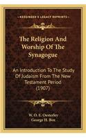 Religion and Worship of the Synagogue the Religion and Worship of the Synagogue