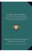 Flora of Sussex: Or a List of the Flowering Plants and Ferns Found in the County of Sussex (1907)