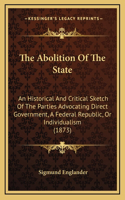 The Abolition of the State: An Historical and Critical Sketch of the Parties Advocating Direct Government, a Federal Republic, or Individualism (1873)