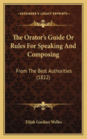 The Orator's Guide Or Rules For Speaking And Composing: From The Best Authorities (1822)(English)