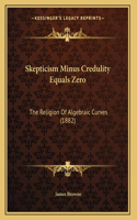 Skepticism Minus Credulity Equals Zero: The Religion Of Algebraic Curves (1882)
