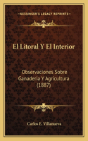 Litoral Y El Interior: Observaciones Sobre Ganaderia Y Agricultura (1887)