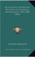 An Account Of Recent Progress In Classical Archaeology, 1875-1889 (1889)