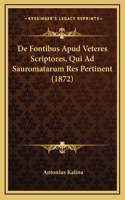 De Fontibus Apud Veteres Scriptores, Qui Ad Sauromatarum Res Pertinent (1872)