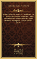 Report Of The All-American Canal Board On A Canal Located Entirely Within The United States From The Colorado River At Laguna Dam Into The Imperial Valley, California (1920)