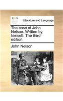 The Case of John Nelson. Written by Himself. the Third Edition.