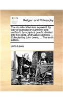 The Church Catechism Explain'd, by Way of Question and Answer; And Confirm'd by Scripture Proofs