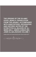 The Origins of the Islamic State, Being a Translation from the Arabic, Accompanied with Annotations, Geographic and Historic Notes of the Kitab Fituh Al-Buldan of Al-Imam Abu-L Abbas Ahmad Ibn-Jabir Al-Baladhuri Volume 1: (English)