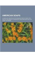 American Soaps; A Complete Treatise on the Manufacture of Soap, with Special Reference to American Conditions and Practice: (English)