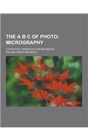 The A B C of Photo-Micrography; A Practical Handbook for Beginners