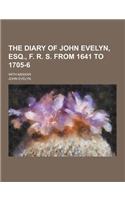 The Diary of John Evelyn, Esq., F. R. S. from 1641 to 1705-6; With Memoir