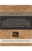 Appendix Ad Elenchum, Antiquitatum Albionensium Res Saxonum & Suevorum Vetustissimas, Aliaq[ue] Ad Historiae Albionensis Illustrationem Spectantia Exhibens Per Danielem Langhornium ... (1674)