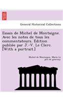 Essais de Michel de Montaigne. Avec les notes de tous les commentateurs. Édition publiée par J.-V. Le Clerc. [With a portrait.]: (French)