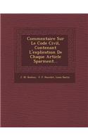 Commentaire Sur Le Code Civil, Contenant L'explication De Chaque Article S�par�ment...