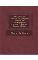 Practical Printer: A Complete Manual of Photographic Printing