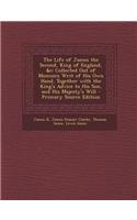 The Life of James the Second, King of England, &C: Collected Out of Memoirs Writ of His Own Hand. Together with the King's Advice to His Son, and His