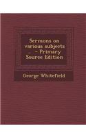 Sermons on Various Subjects ..